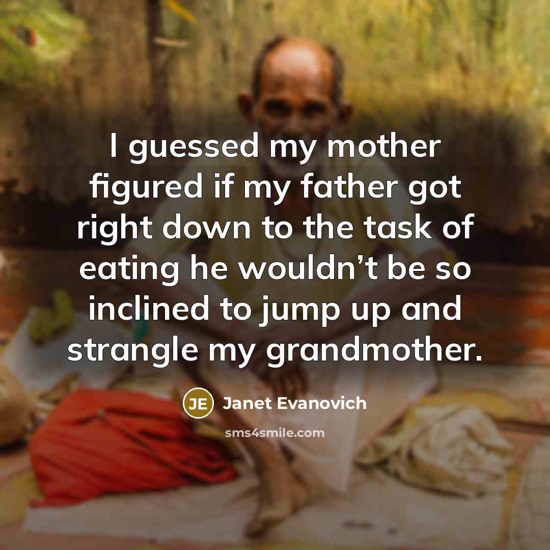 “I guessed my mother figured if my father got right…” quote by Janet Evanovich