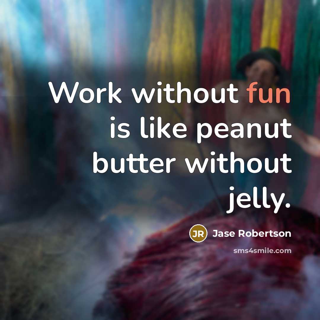 “Work without fun is like peanut butter without jelly.…” quote by Jase Robertson