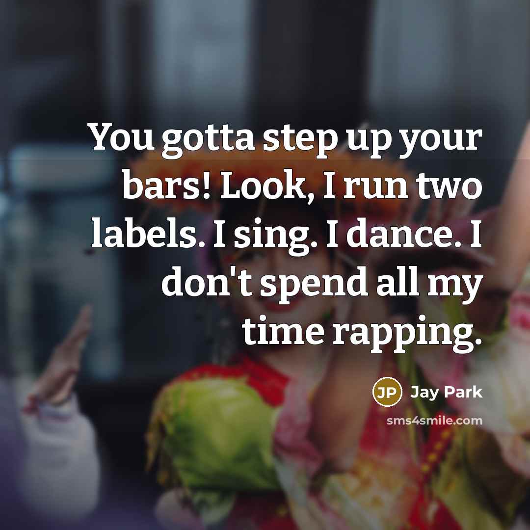 “You gotta step up your bars! Look, I run two…” quote by Jay Park