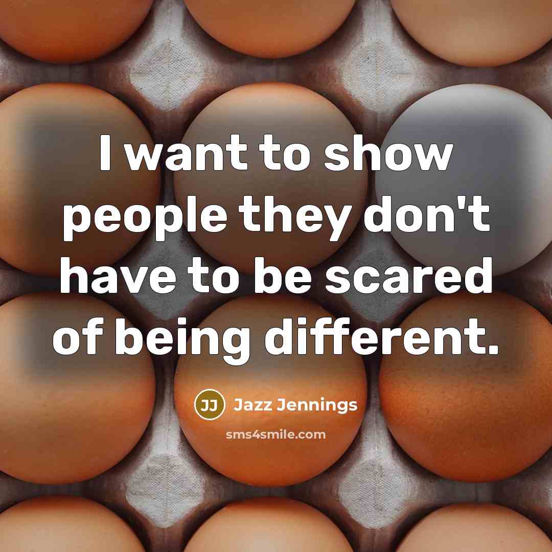 “I want to show people they don't have to be…” quote by Jazz Jennings