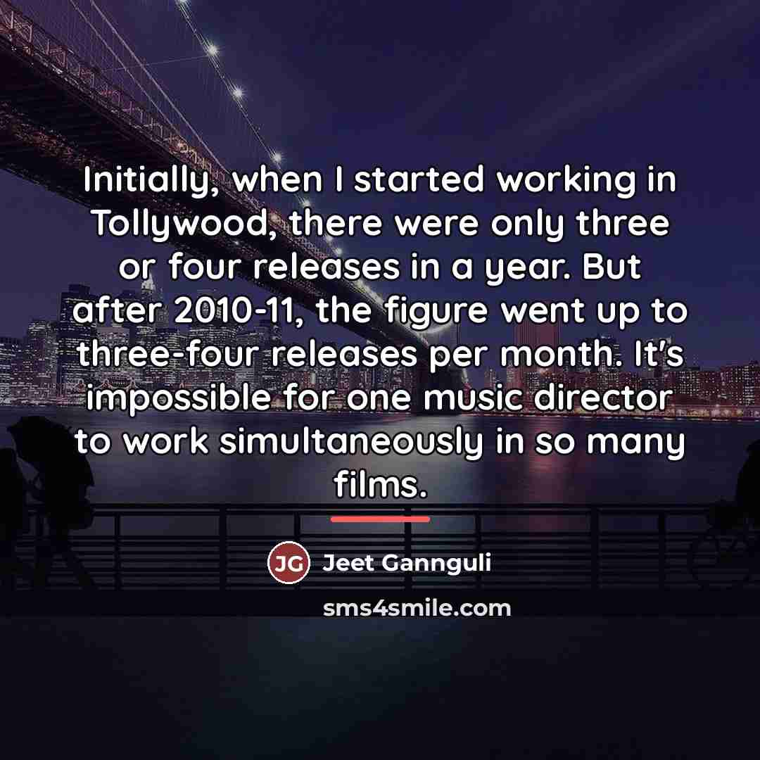 “Initially, when I started working in Tollywood, there were only…” quote by Jeet Gannguli