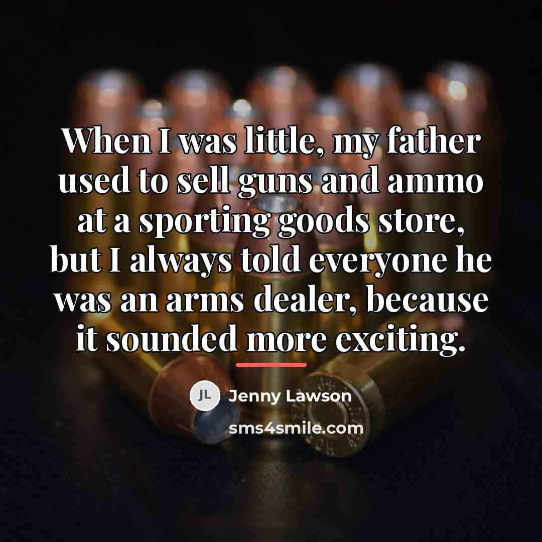 “When I was little, my father used to sell guns…” quote by Jenny Lawson