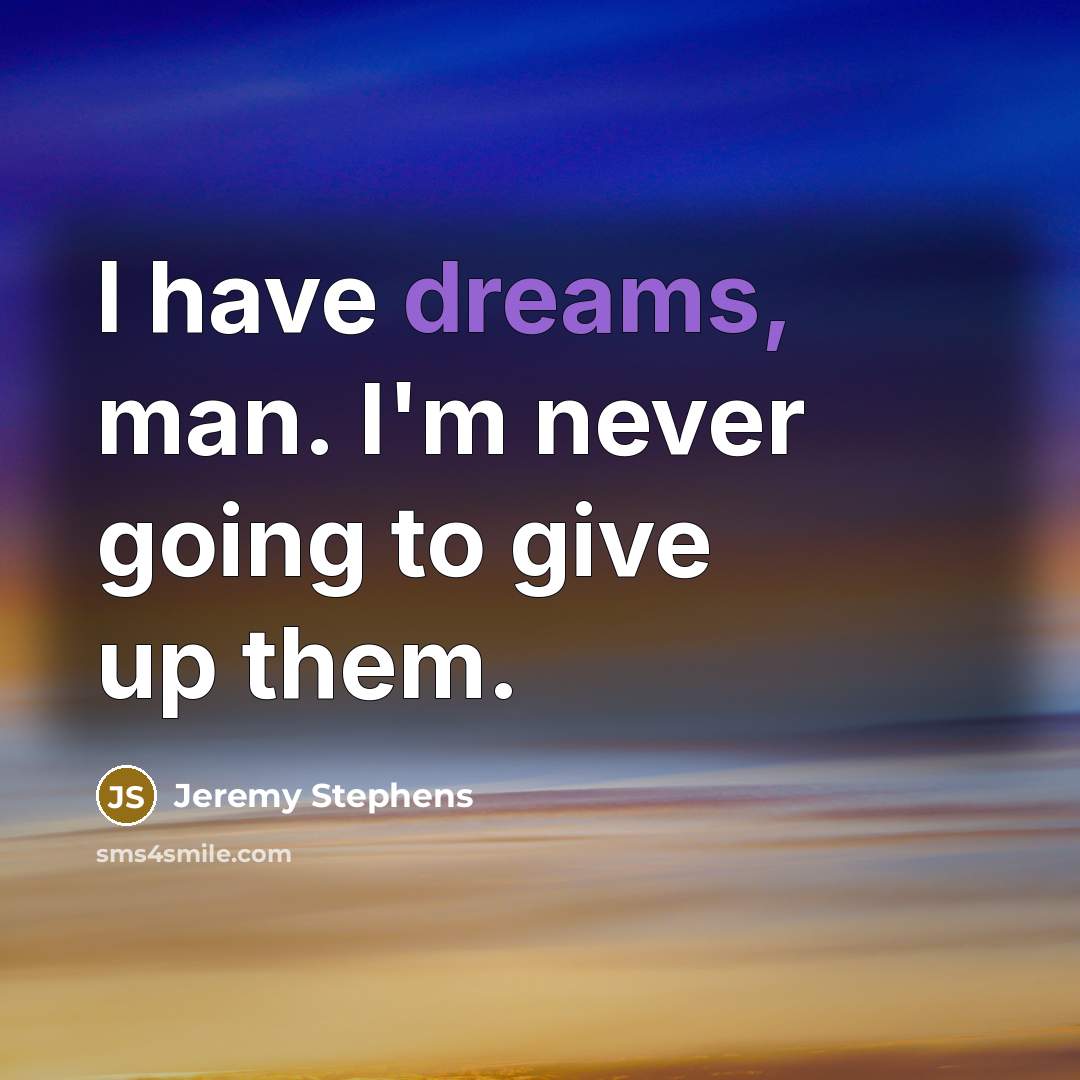 “I have dreams, man. I'm never going to give up…” quote by Jeremy Stephens