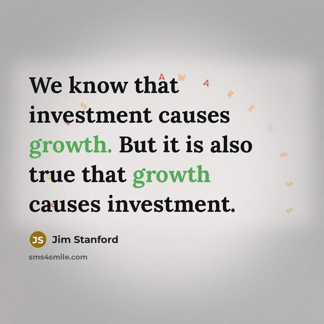 “We know that investment causes growth. But it is also…” quote by Jim Stanford
