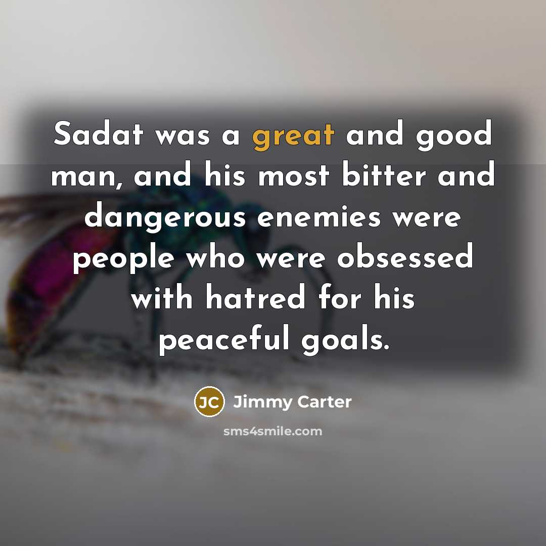 “Sadat was a great and good man, and his most…” quote by Jimmy Carter