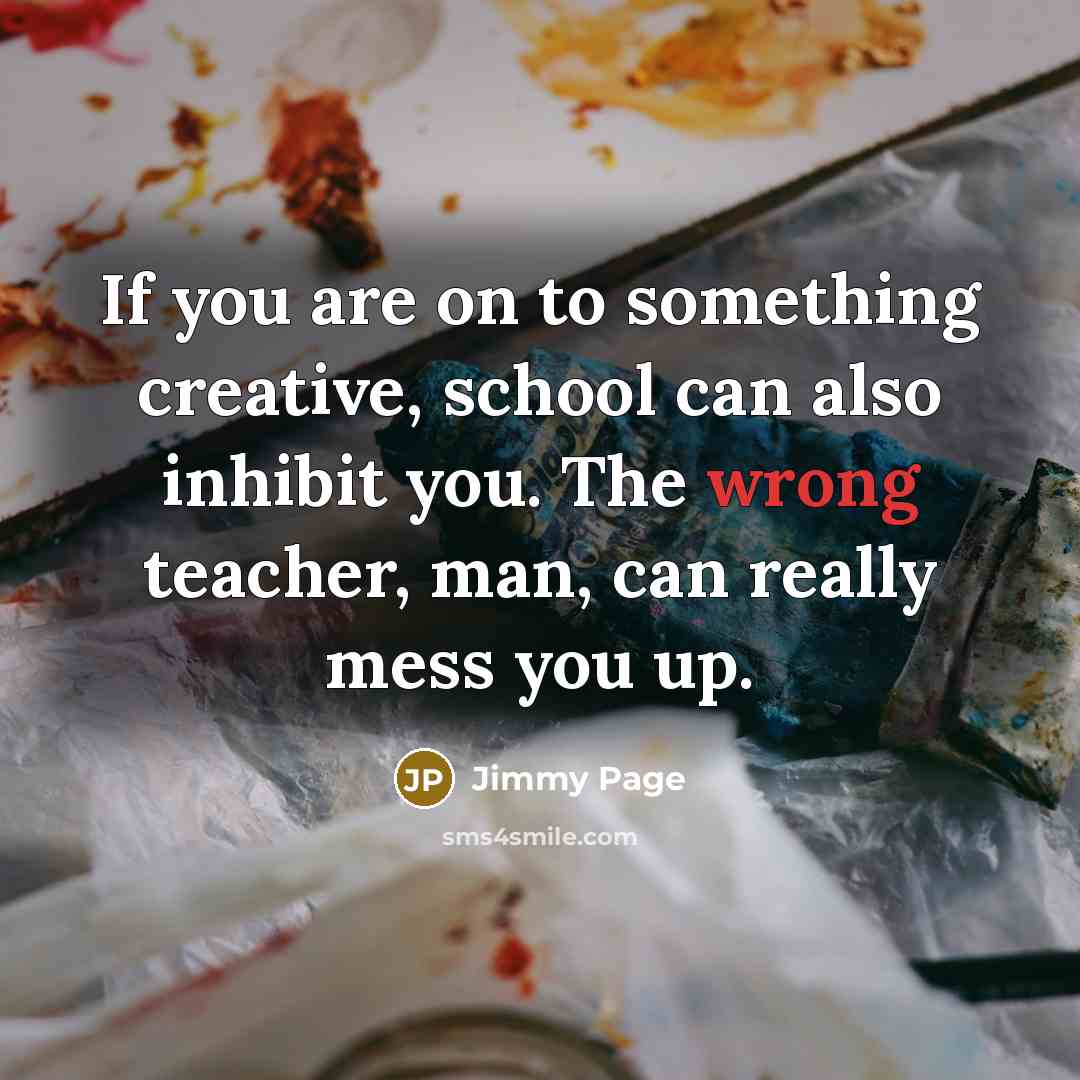 “If you are on to something creative, school can also…” quote by Jimmy Page