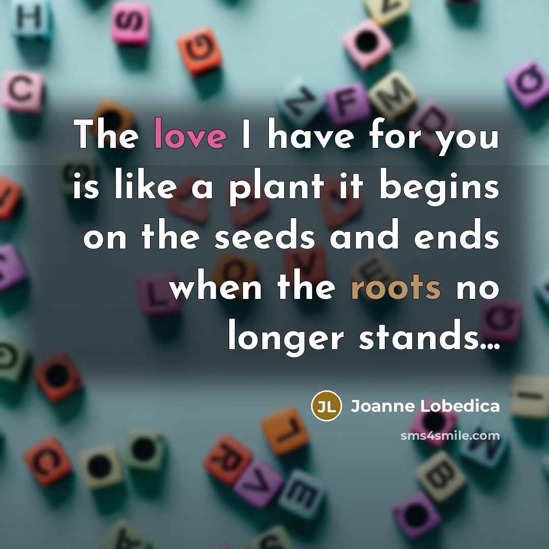 “The love I have for you is like a plant…” quote by Joanne Lobedica