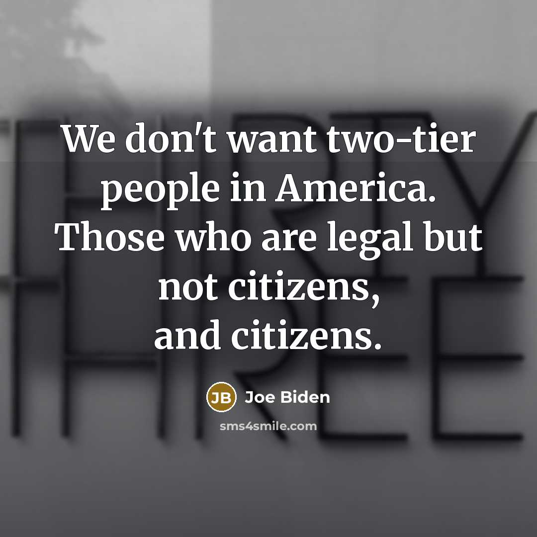 “We don't want two-tier people in America. Those who are…” quote by Joe Biden