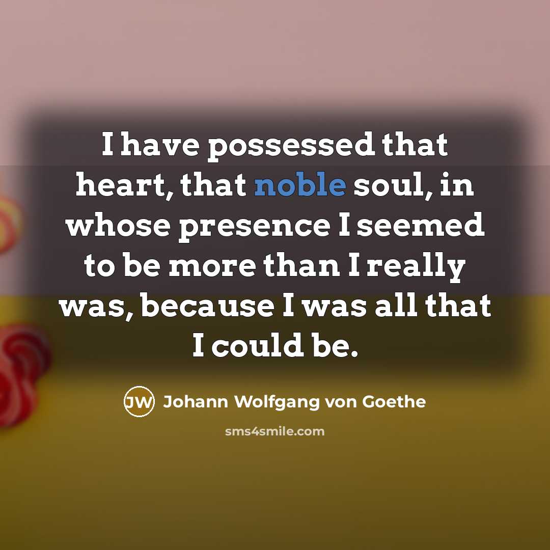 “I have possessed that heart, that noble soul, in whose…” quote by Johann Wolfgang von Goethe