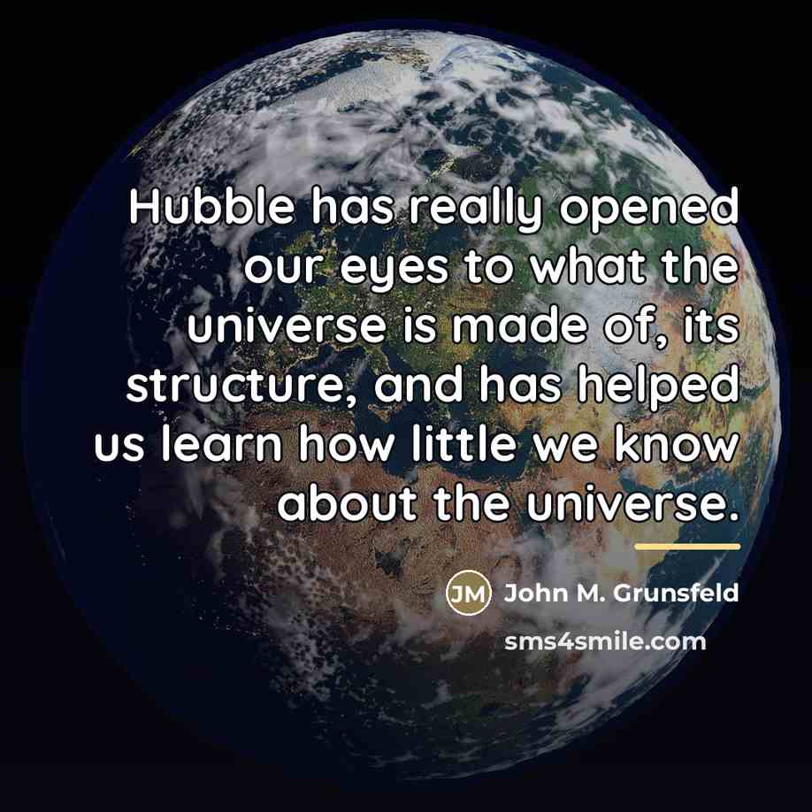 “Hubble has really opened our eyes to what the universe…” quote by John M. Grunsfeld