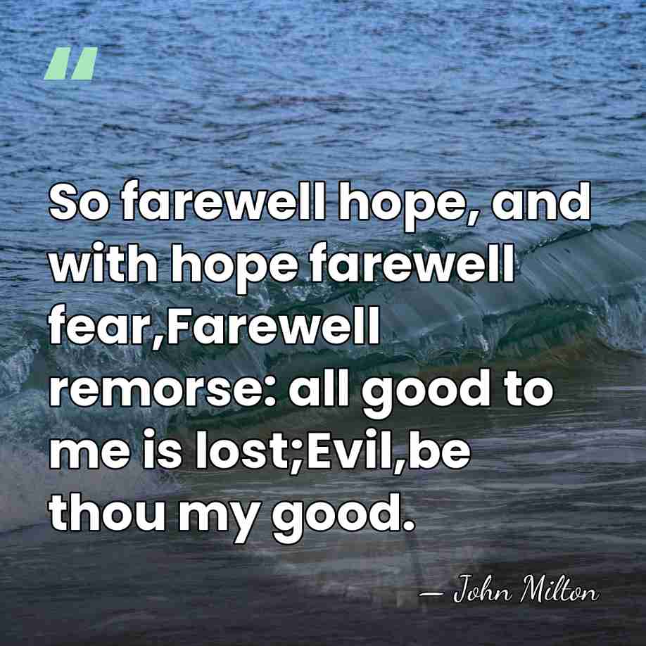 So farewell hope, and with hope farewell fear,Farewell remorse: all good to&hellip; - John Milton