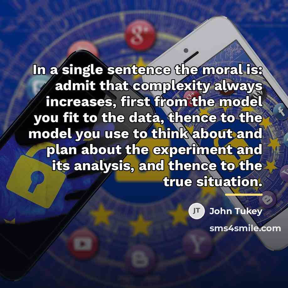 “In a single sentence the moral is: admit that complexity…” quote by John Tukey
