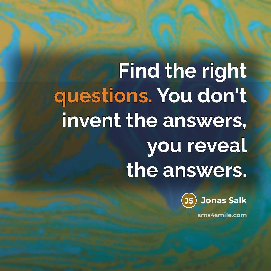 “Find the right questions. You don't invent the answers, you…” quote by Jonas Salk