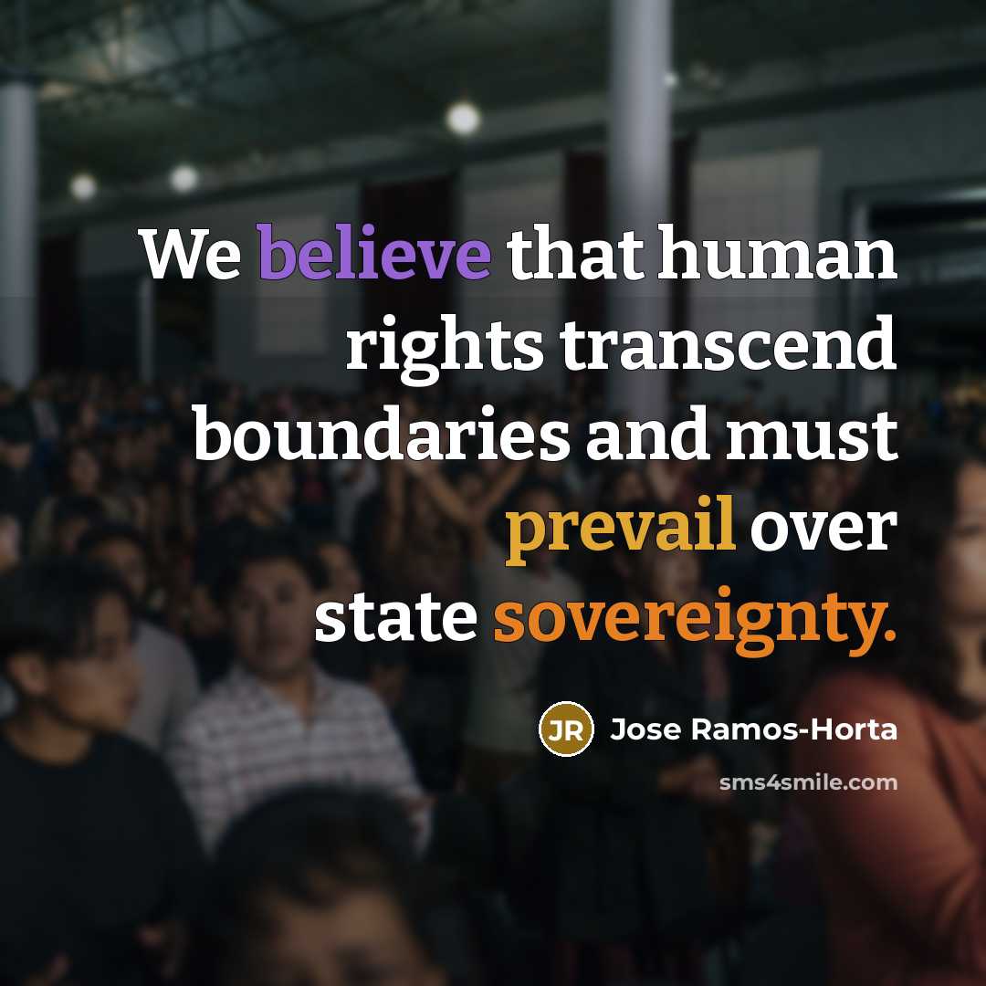 “We believe that human rights transcend boundaries and must prevail…” quote by Jose Ramos-Horta