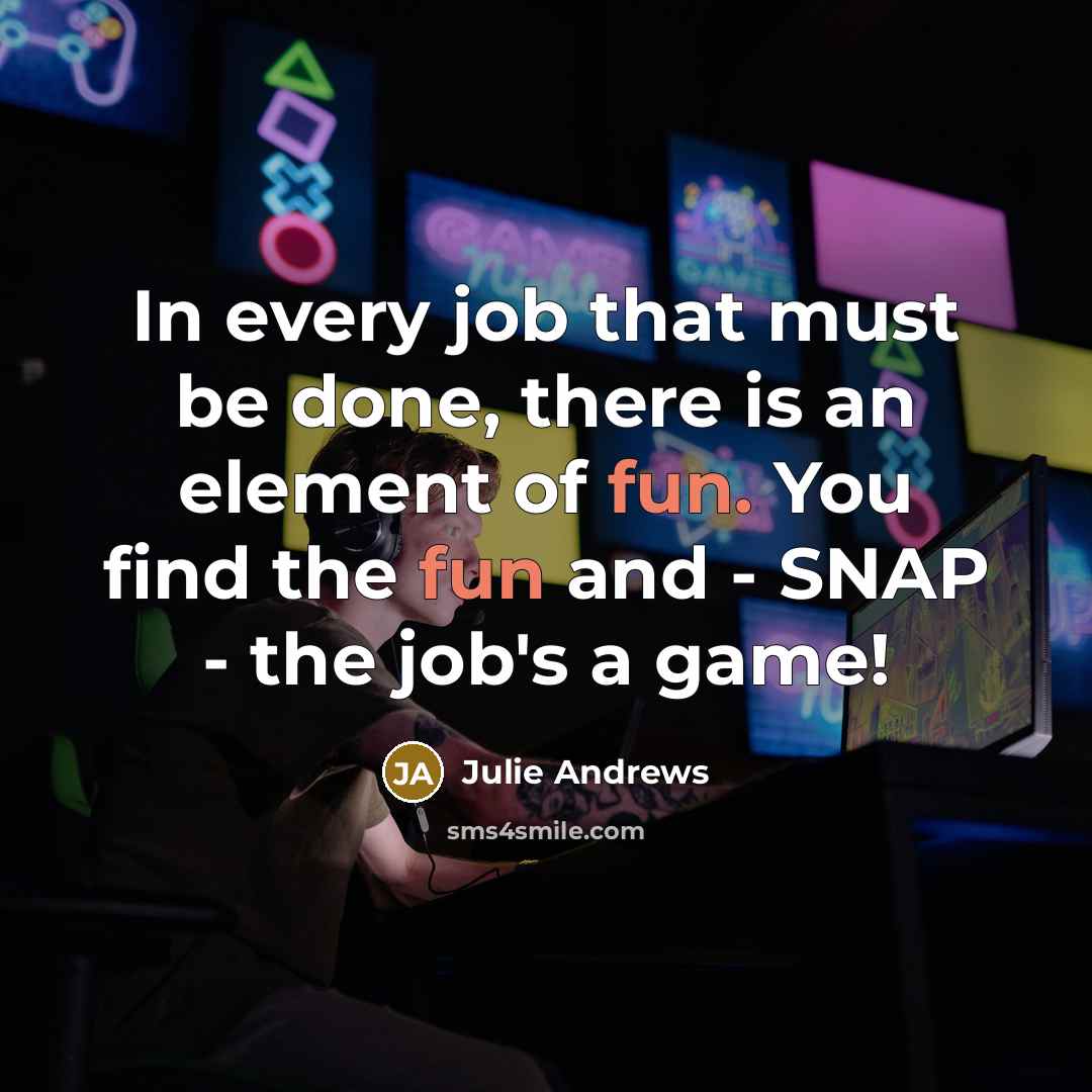 “In every job that must be done, there is an…” quote by Julie Andrews
