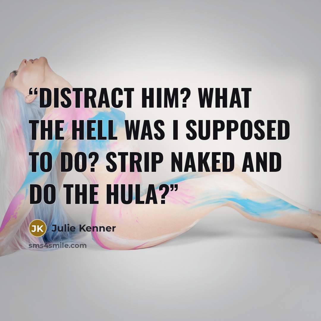 “Distract him? What the hell was I supposed to do? Strip naked and do the hula?” quote by Julie Kenner