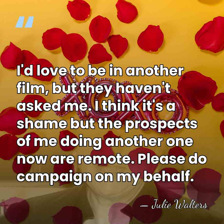I'd love to be in another film, but they haven't asked me.&hellip; - Julie Walters