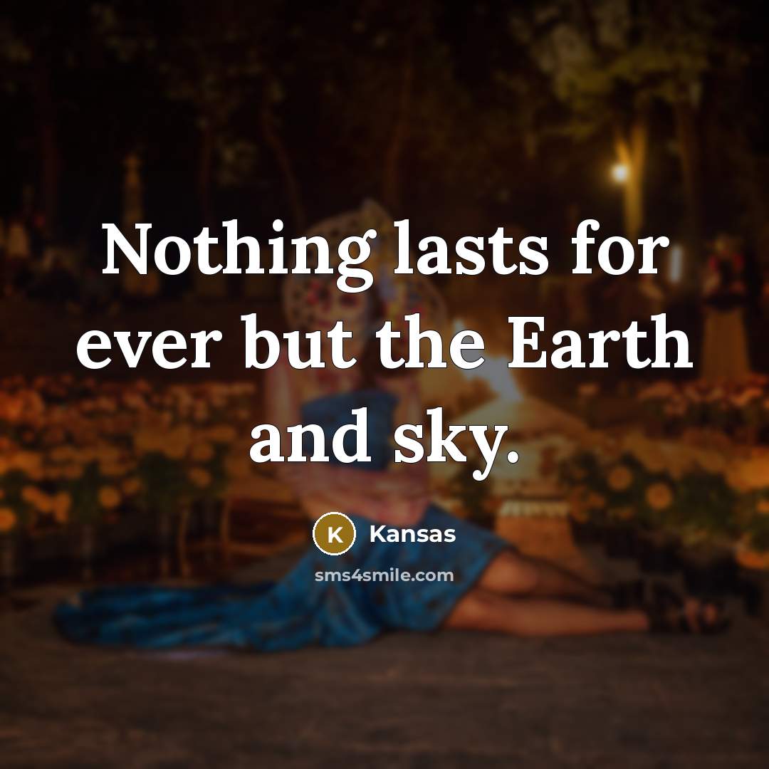 “Nothing lasts for ever but the Earth and sky.…” quote by Kansas