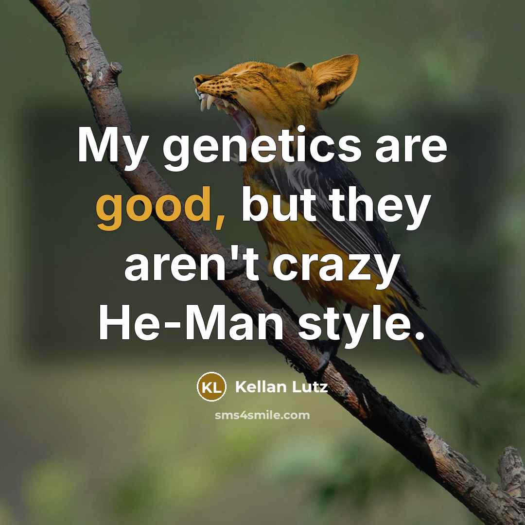 “My genetics are good, but they aren't crazy He-Man style.…” quote by Kellan Lutz