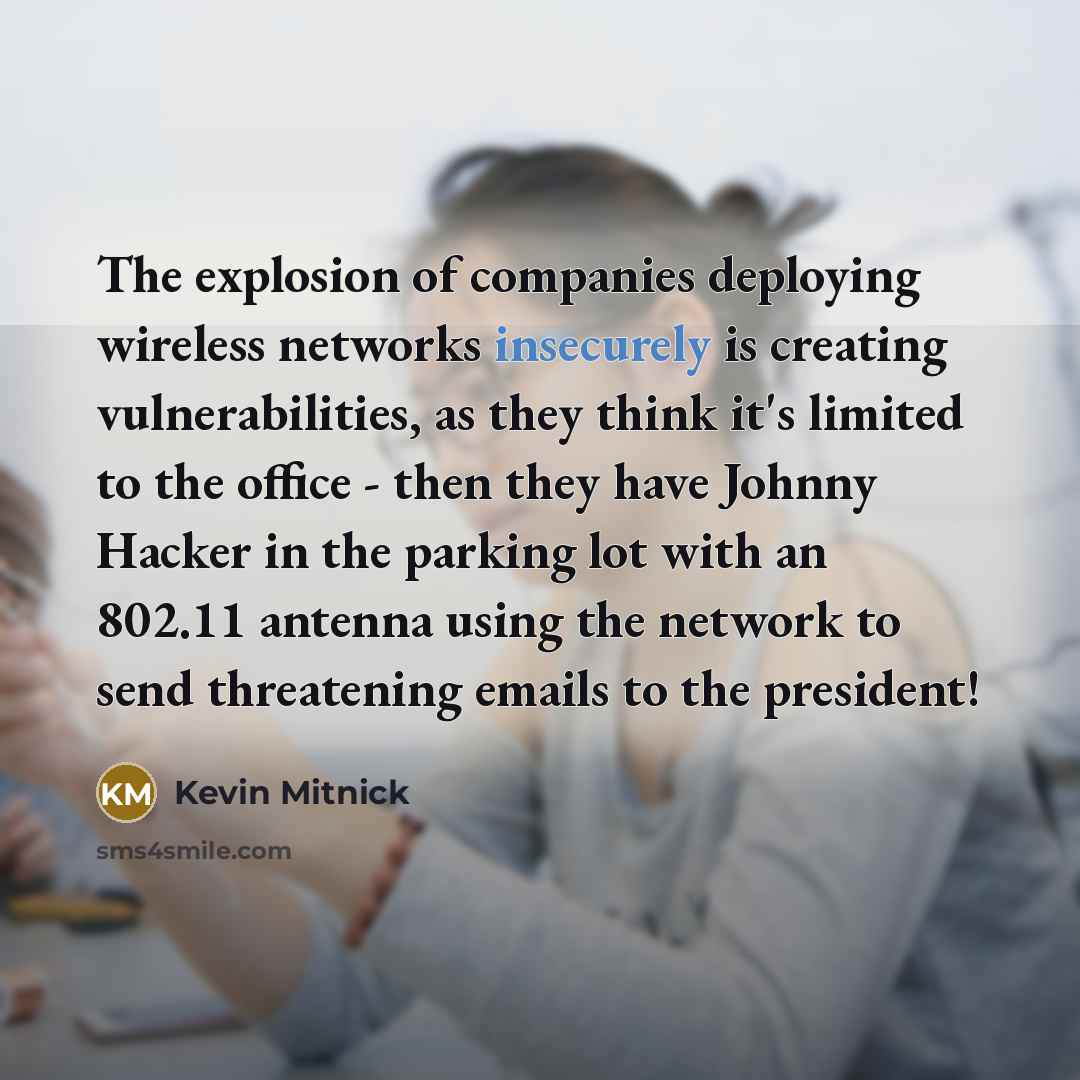 “The explosion of companies deploying wireless networks insecurely is creating…” quote by Kevin Mitnick