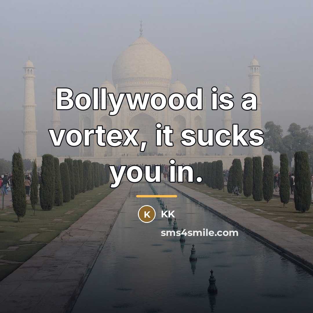 “Bollywood is a vortex, it sucks you in.…” quote by KK