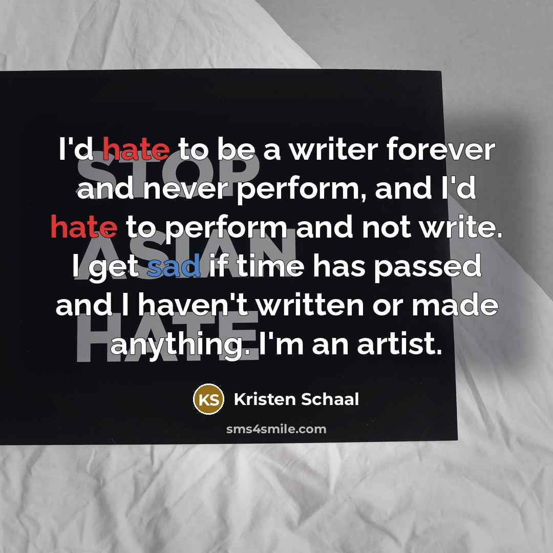 “I'd hate to be a writer forever and never perform,…” quote by Kristen Schaal