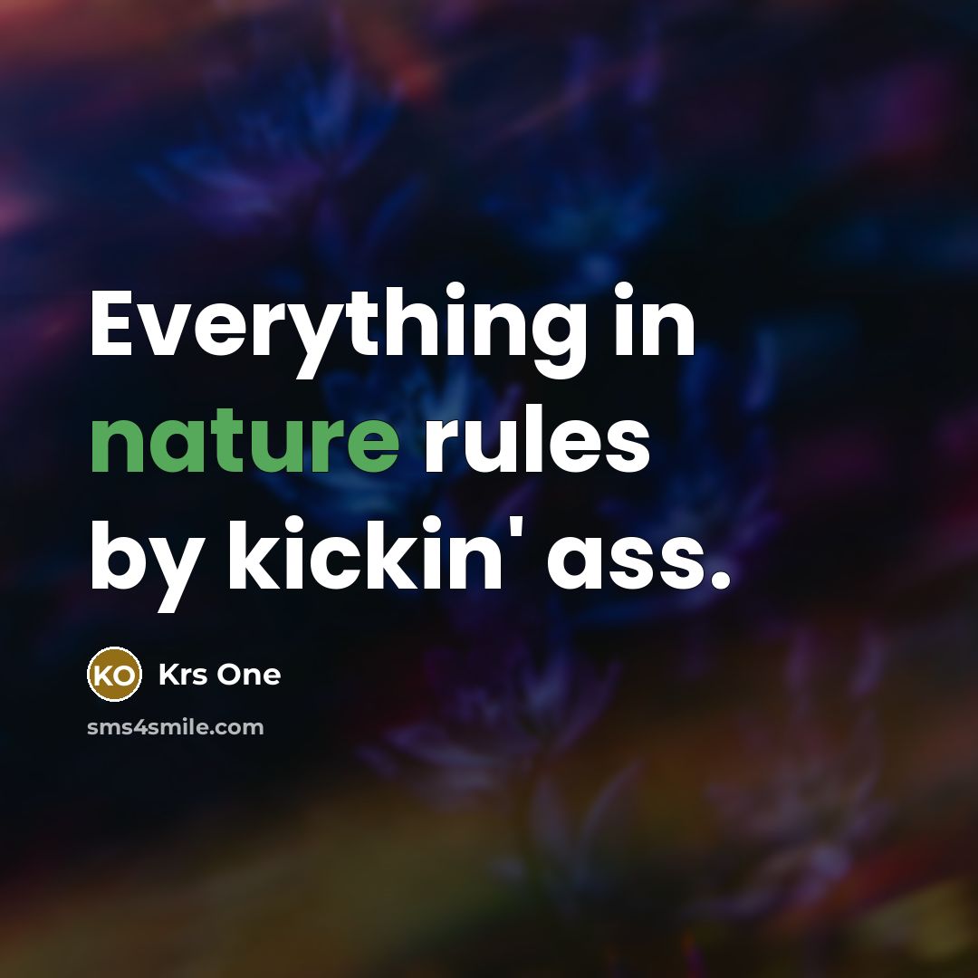 “Everything in nature rules by kickin' ass.…” quote by Krs One