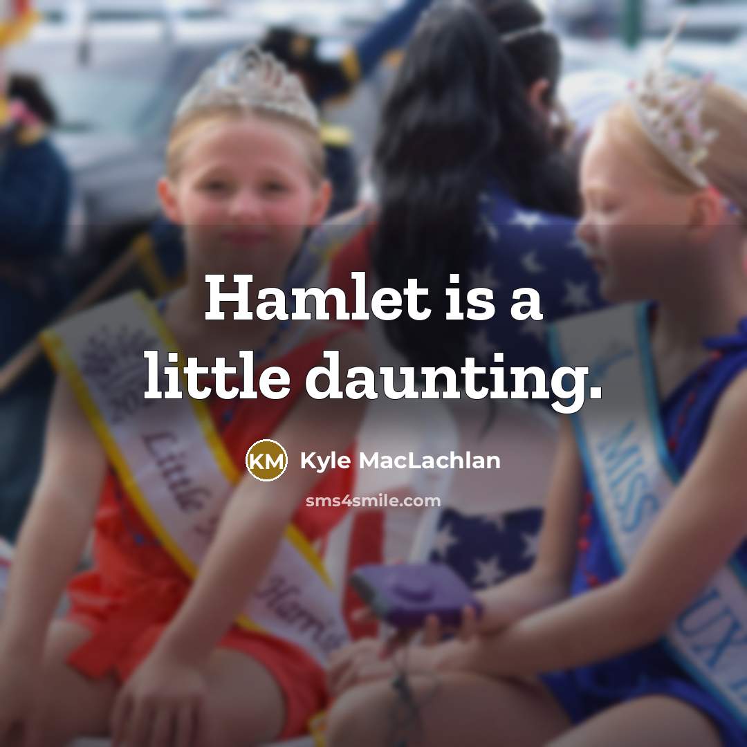 “Hamlet is a little daunting.…” quote by Kyle MacLachlan