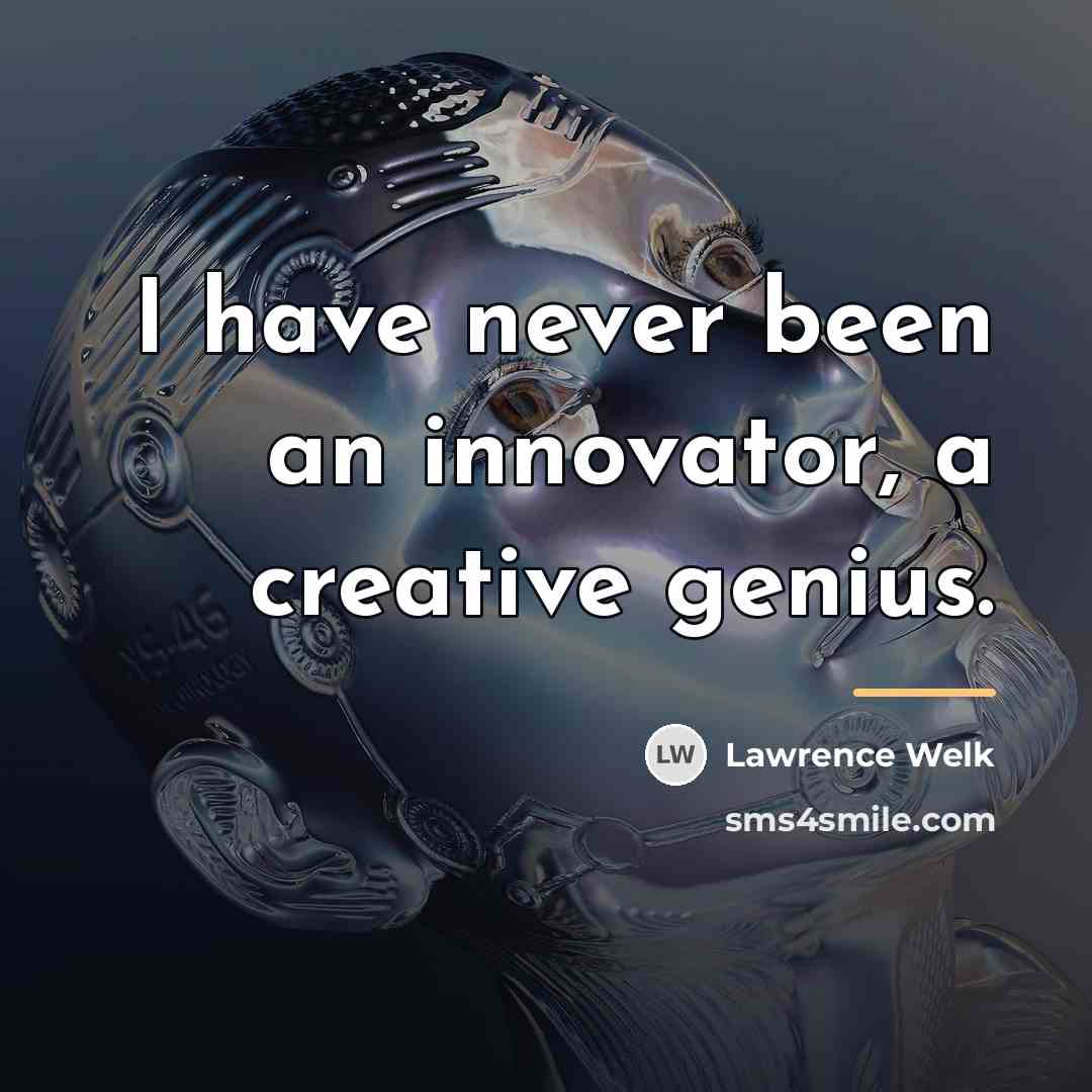 “I have never been an innovator, a creative genius.…” quote by Lawrence Welk