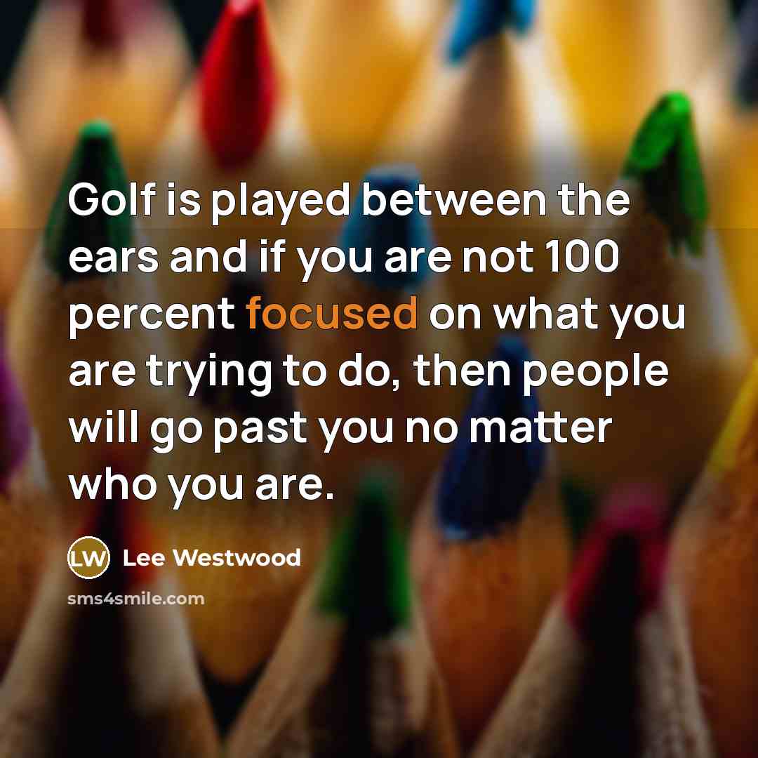 “Golf is played between the ears and if you are…” quote by Lee Westwood