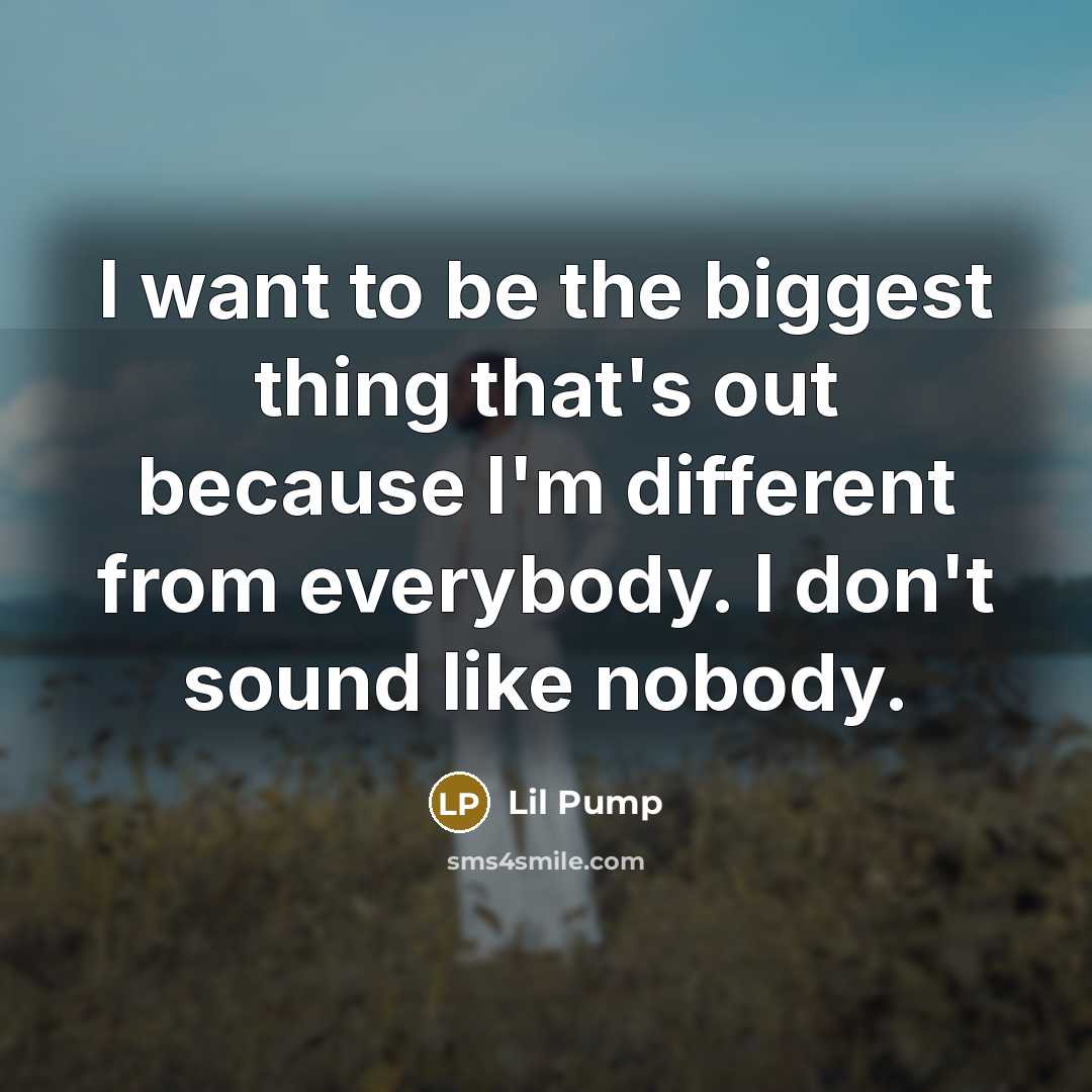 “I want to be the biggest thing that's out because…” quote by Lil Pump