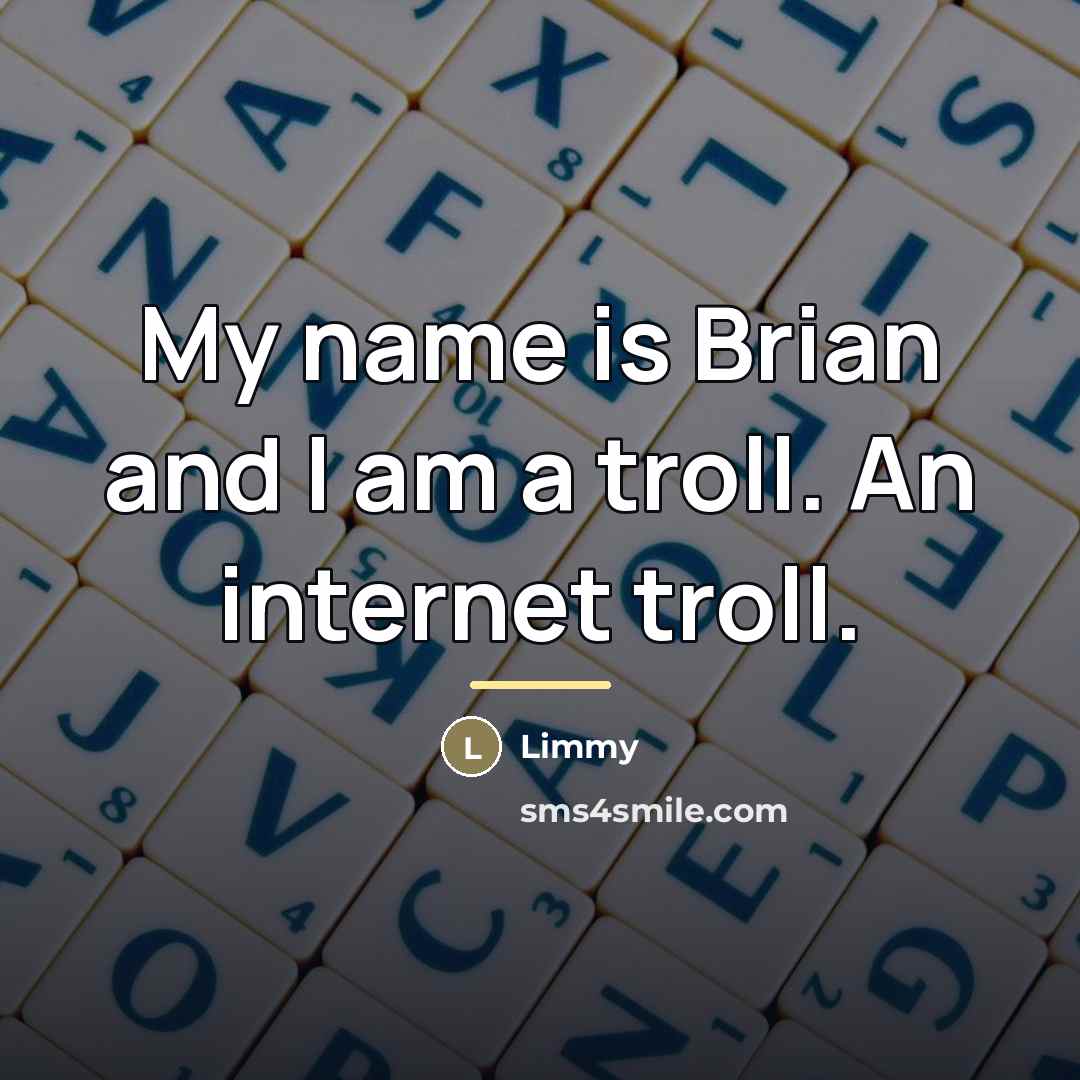 “My name is Brian and I am a troll. An…” quote by Limmy