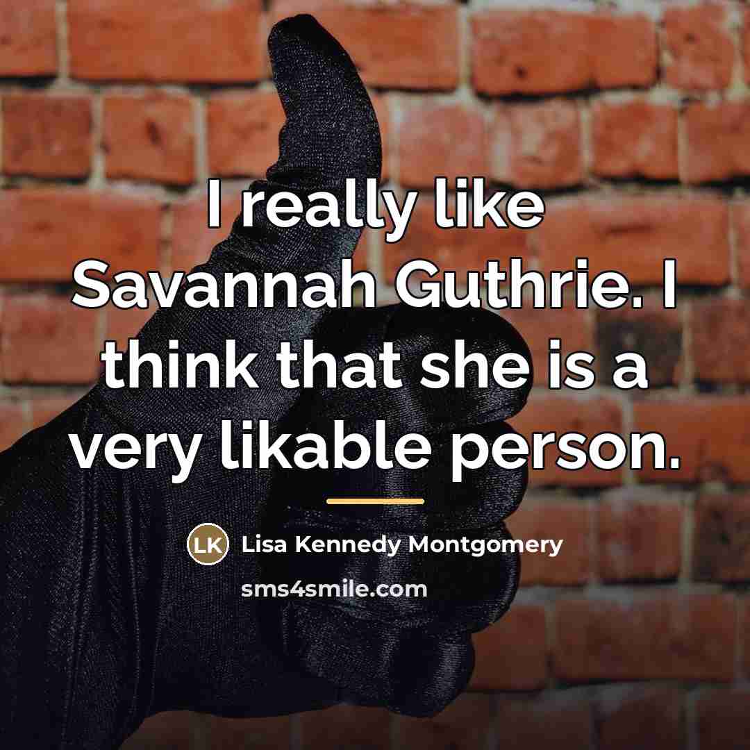 “I really like Savannah Guthrie. I think that she is…” quote by Lisa Kennedy Montgomery