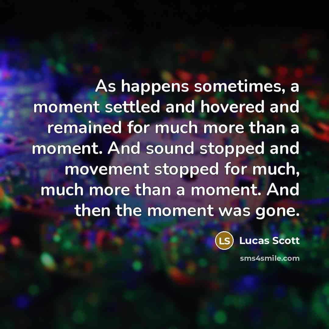 “As happens sometimes, a moment settled and hovered and remained…” quote by Lucas Scott