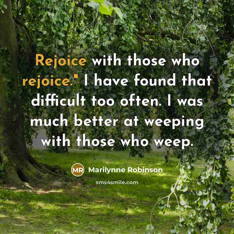 “Rejoice with those who rejoice." I have found that difficult…” quote by Marilynne Robinson