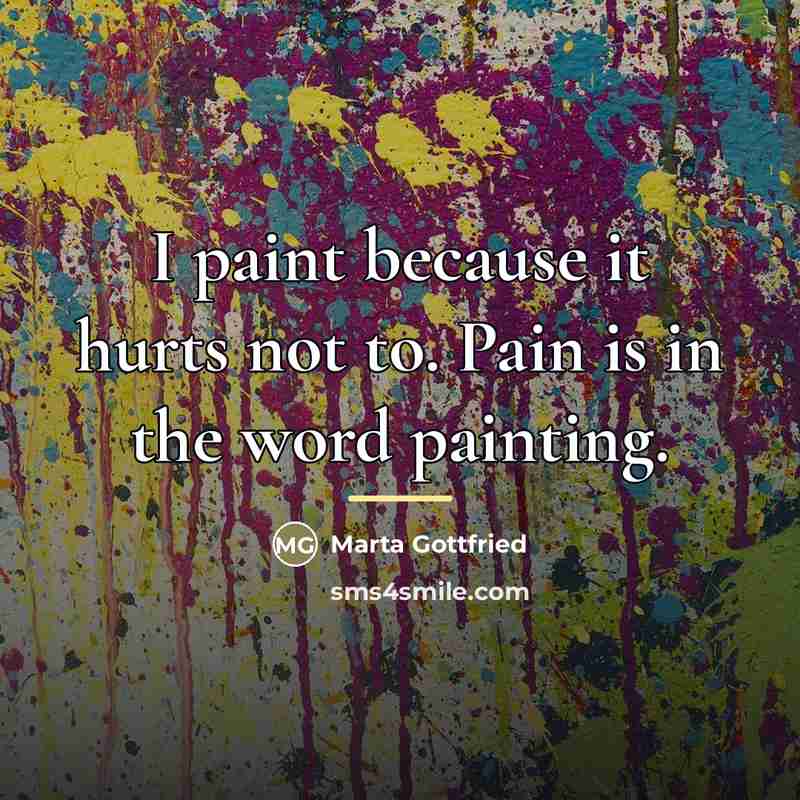 “I paint because it hurts not to. Pain is in…” quote by Marta Gottfried