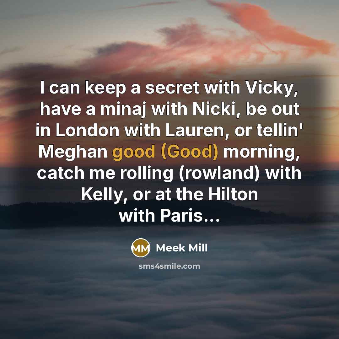 “I can keep a secret with Vicky, have a minaj…” quote by Meek Mill