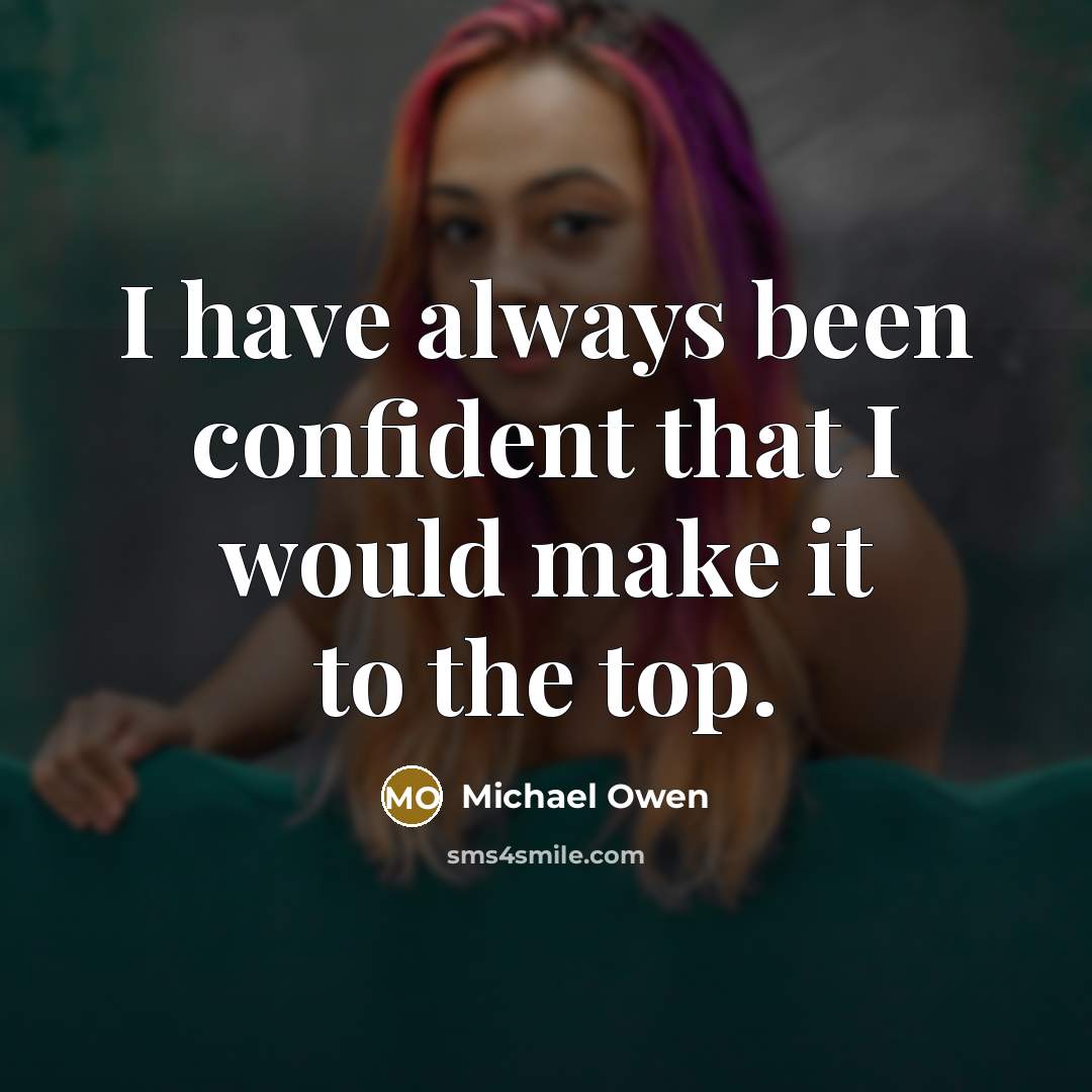 “I have always been confident that I would make it…” quote by Michael Owen