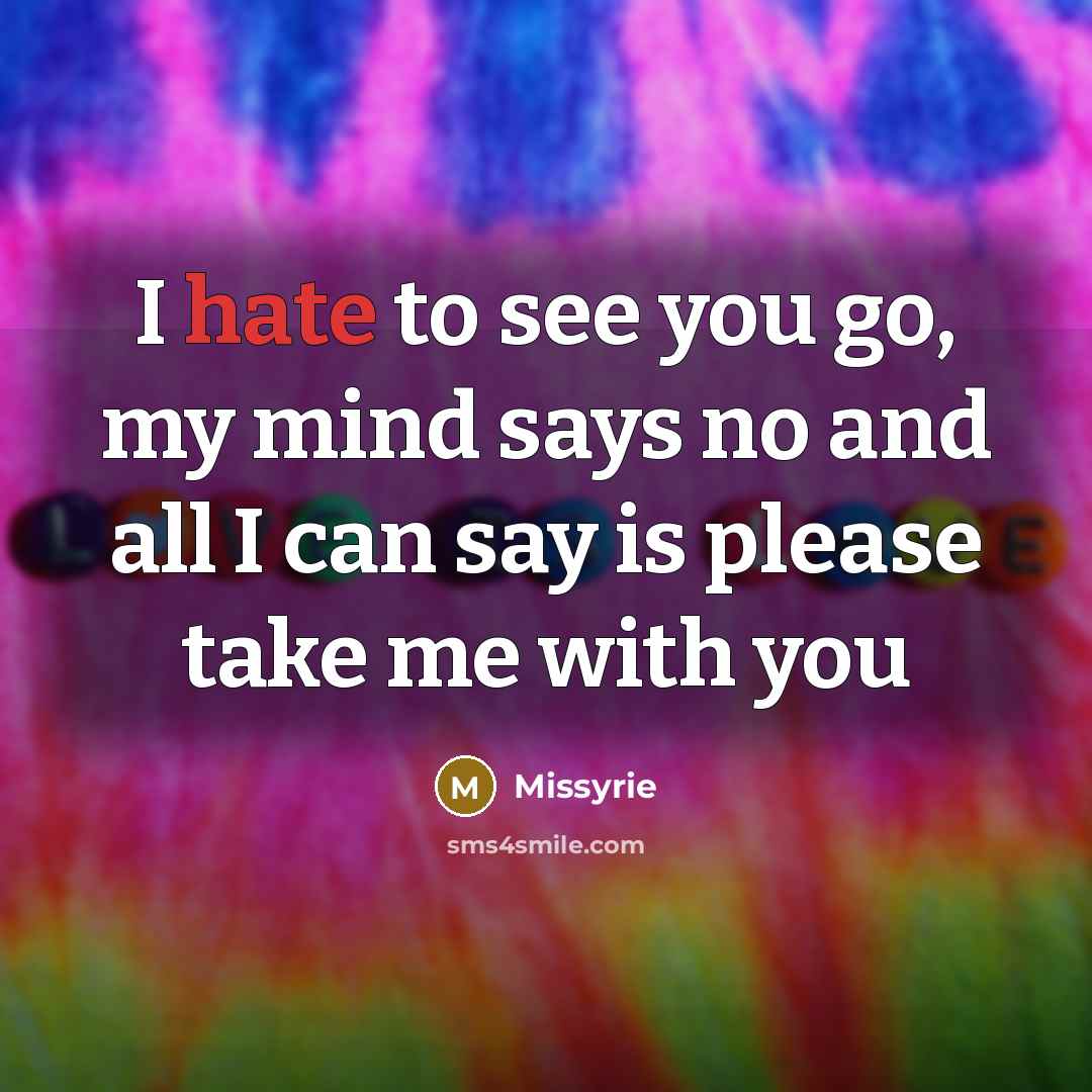 “I hate to see you go, my mind says no…” quote by Missyrie