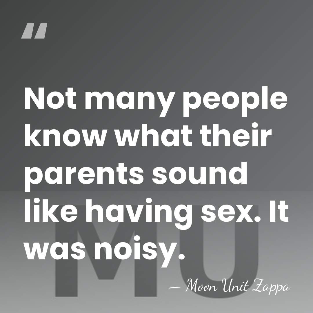 Not many people know what their parents sound like having sex. It&hellip; - Moon Unit Zappa