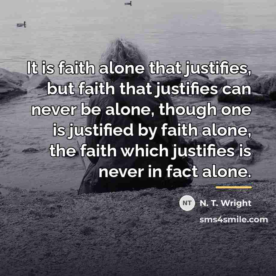 “It is faith alone that justifies, but faith that justifies…” quote by N. T. Wright