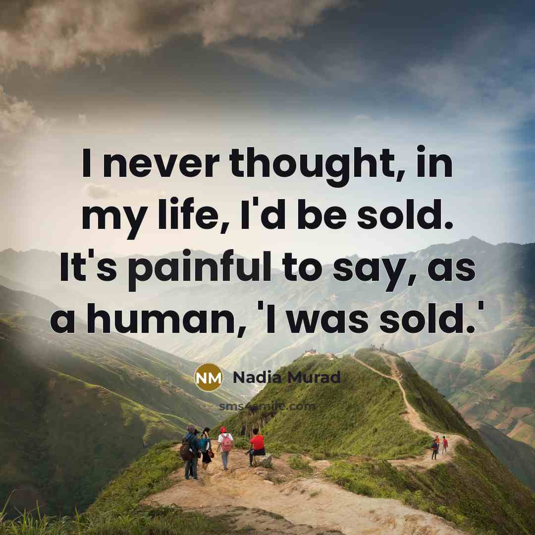 “I never thought, in my life, I'd be sold. It's…” quote by Nadia Murad