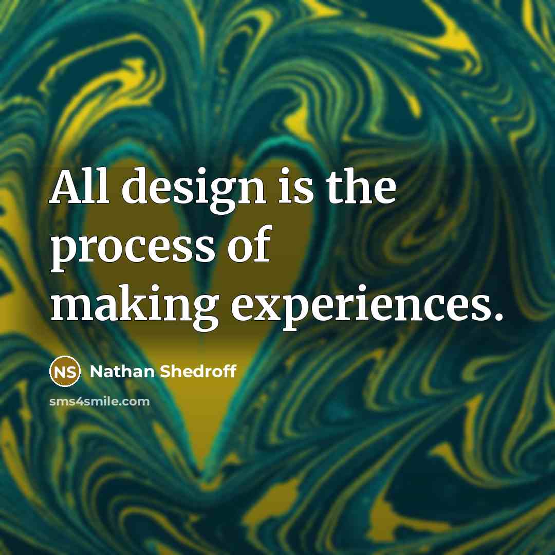 “All design is the process of making experiences.…” quote by Nathan Shedroff