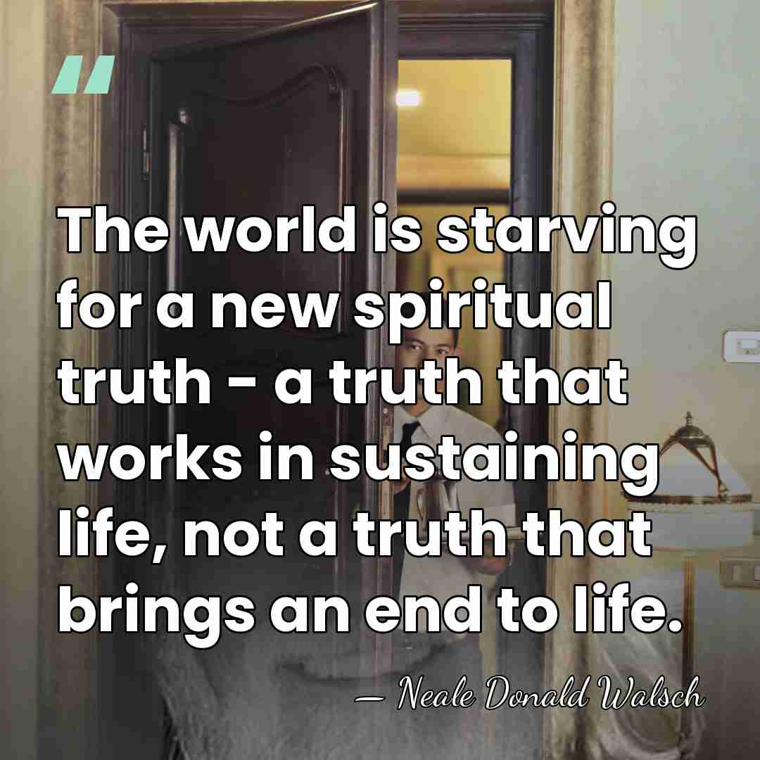 The world is starving for a new spiritual truth - a truth&hellip; - Neale Donald Walsch