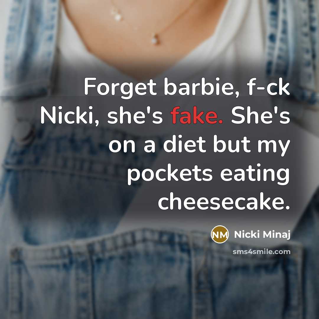 “Forget barbie, f-ck Nicki, she's fake. She's on a diet…” quote by Nicki Minaj