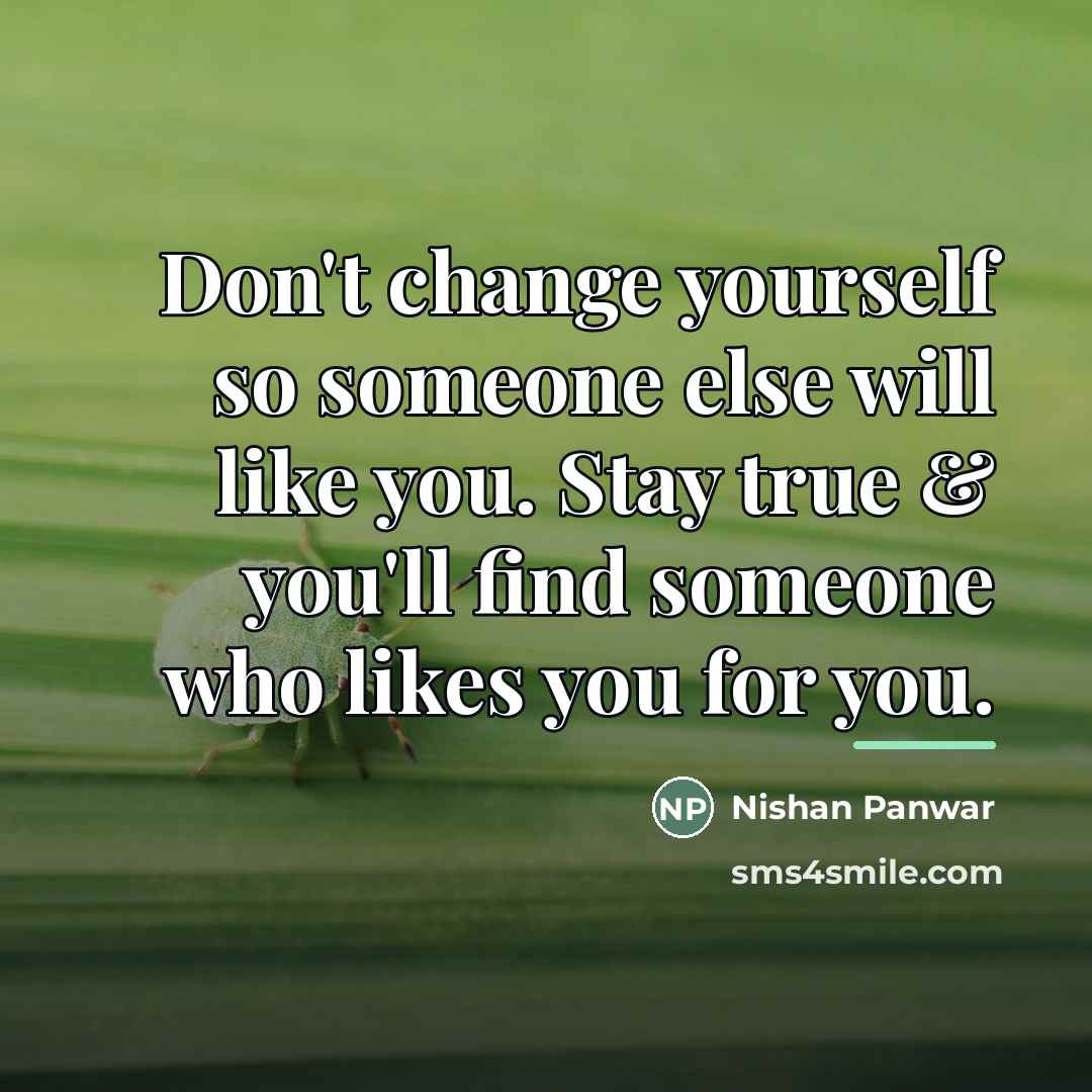 “Don't change yourself so someone else will like you. Stay…” quote by Nishan Panwar