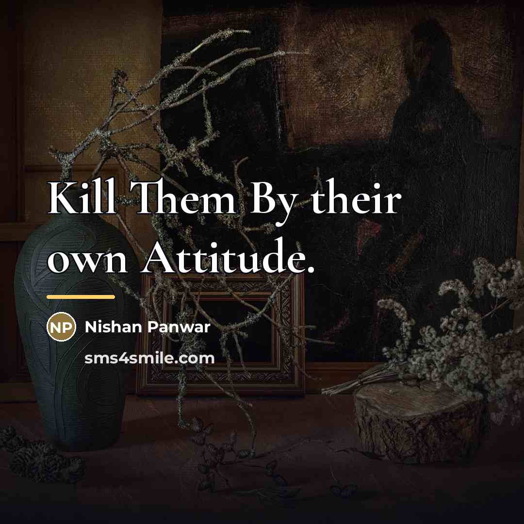 “Kill Them By their own Attitude.…” quote by Nishan Panwar
