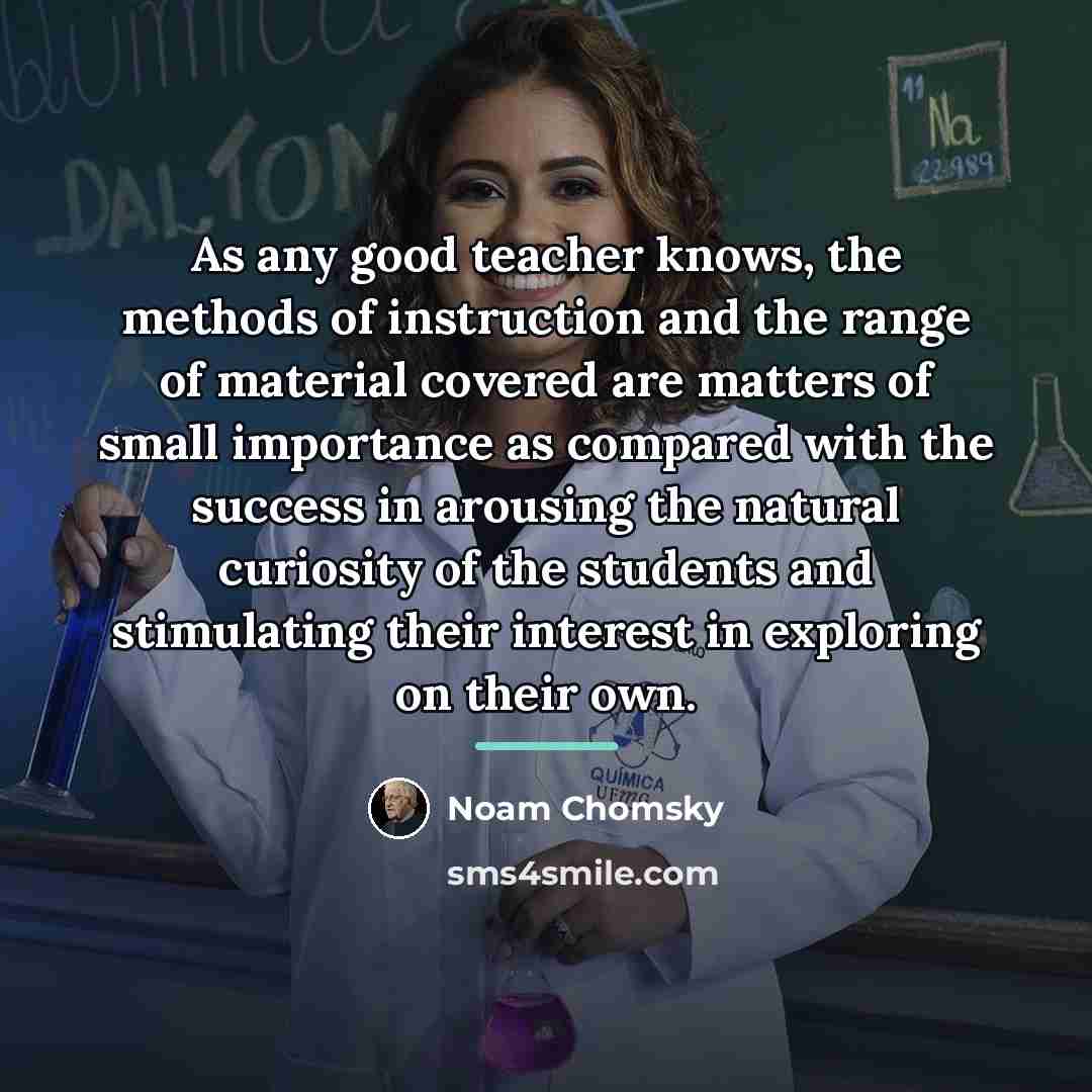 “As any good teacher knows, the methods of instruction and…” quote by Noam Chomsky