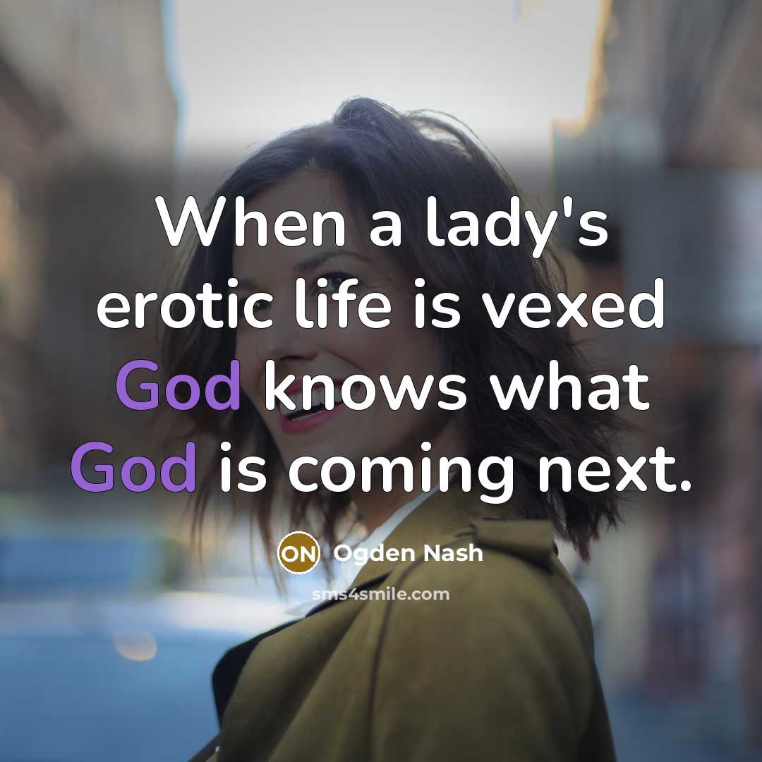 “When a lady's erotic life is vexed God knows what…” quote by Ogden Nash