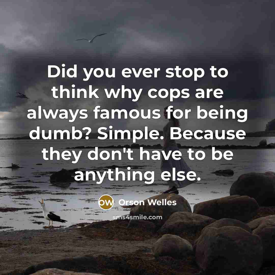 “Did you ever stop to think why cops are always…” quote by Orson Welles